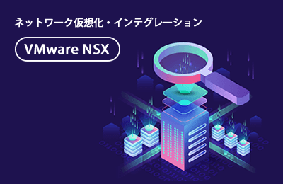 ネットワーク仮想化・インテグレーション「VMware NSX」